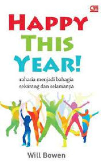 Happy This Year! Rahasia Menjadi Bahagia Sekarang Dan Selamanya