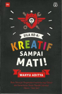 Sila ke-6 : Kreatif Sampai Mati