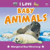 I love Baby Animals : Mengenal Bayi Binatang