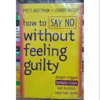 How to say No Without Feeling Guilty : jangan enggan berkata tidak dan ikutilah kata hati anda