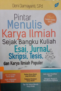 Pintar Menulis Karya Ilmiah Sejak Bangku Kuliah : Esai, Jurnal, Skripsi, Tesis, dan Karya Ilmiah Populer