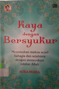 Kaya dengan Bersyukur : Menemukan makna sejati bahagia dan sejahtera dengan mensyukuri nikmat Allah