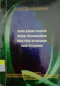 SOSIOLOGI KEAGAMAAN : suatu kajian empirik dalam memantapkan nilai-nilai kerukunan umat beragaman