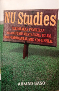 NU studies : pergolakan pemikiran antara fundamentalisme Islam & fundamentalisme noe-liberal