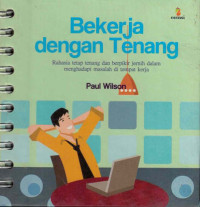 Bekerja dengan Tenang : Rahasia Tetap Tenang dan Berpikir Jernih dalam Menghadapi Masalah di Tempat Kerja