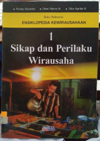 Buku referensi : ensiklopedia kewirausahaan 1 : Sikap dan Perilaku Wirausaha